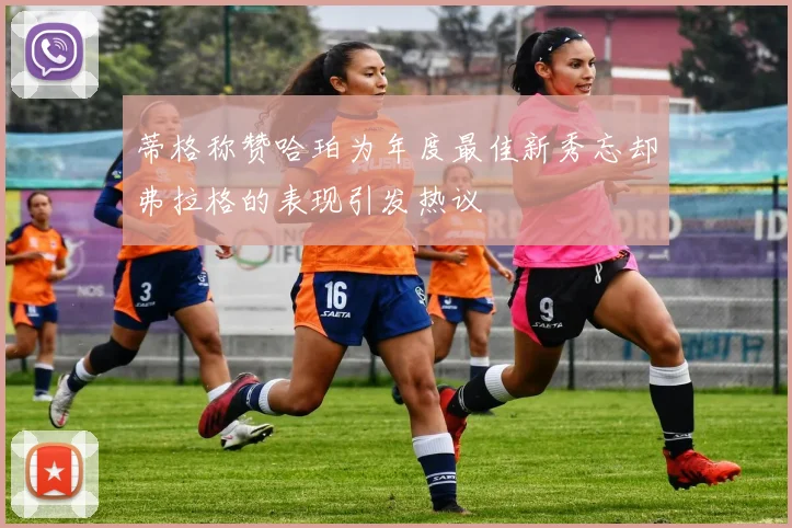蒂格称赞哈珀为年度最佳新秀忘却弗拉格的表现引发热议